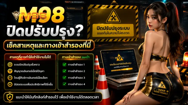 M98 ปิดปรับปรุง? เช็คสาเหตุและทางเข้าสำรองที่นี่